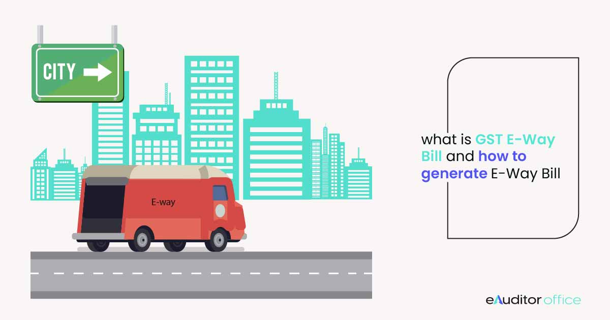 What is an e-Way Bill? How to Generate GST e-Way Bill