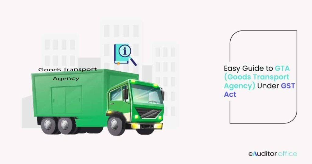 Easy Guide to GTA (Goods Transport Agency) Under GST Act