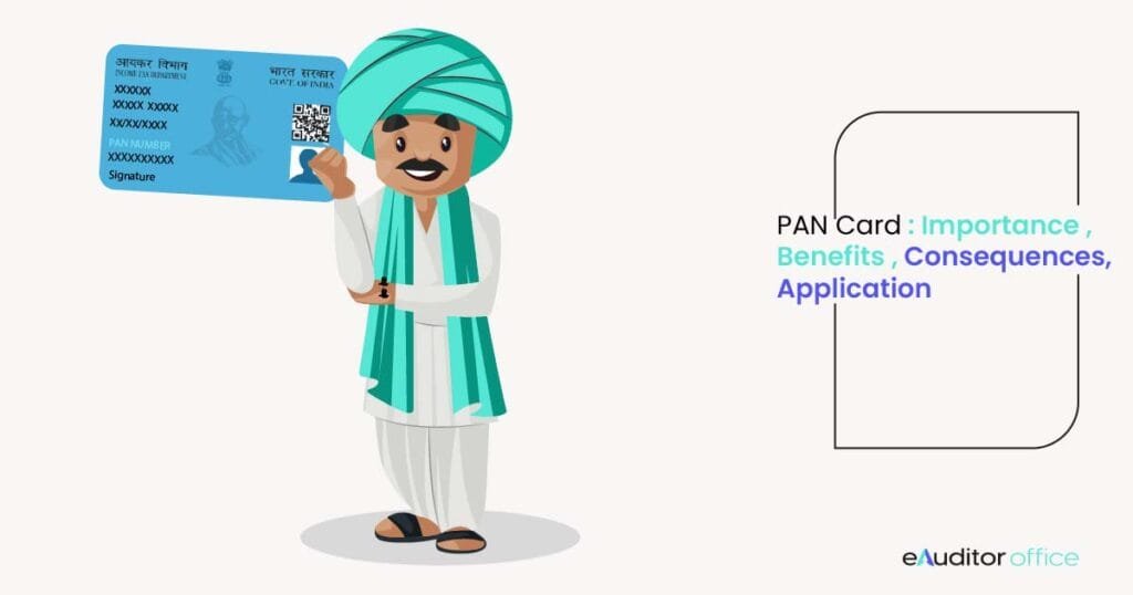 PAN Card: Importance, Benefits, Consequences, Application