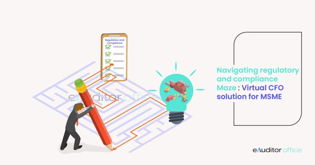 Navigating the Regulatory and Compliance Maze: Virtual CFO Solutions for MSMEs