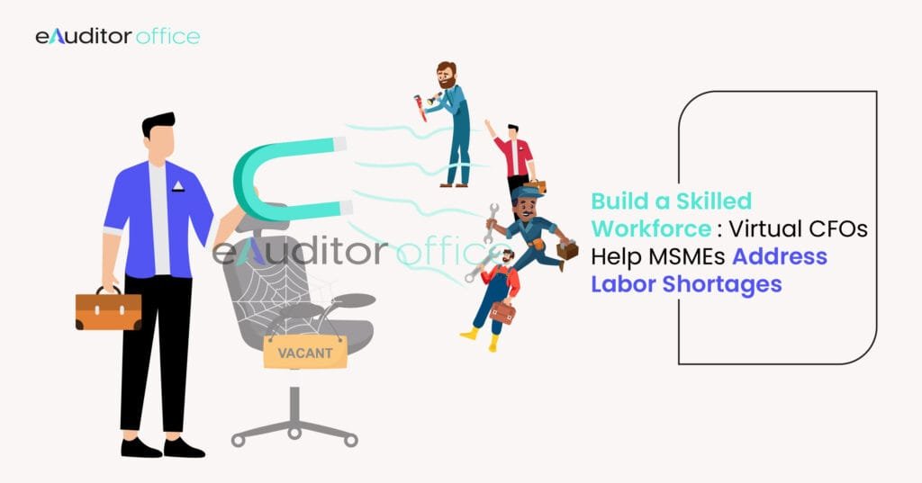 Building a Skilled Workforce: How Virtual CFOs Help MSMEs Address Labor Shortages